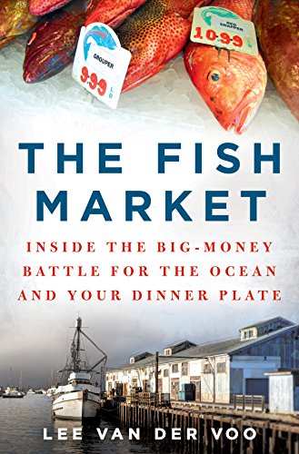 Book Cover The Fish Market: Inside the Big-Money Battle for the Ocean and Your Dinner Plate