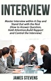 Interview: Master Interviews within a Day and Stand out with the Rest (How to Answer Questions, Hold Attention, Build Rapport and Control the Interview) (Interviewing to get the job! Book 1)