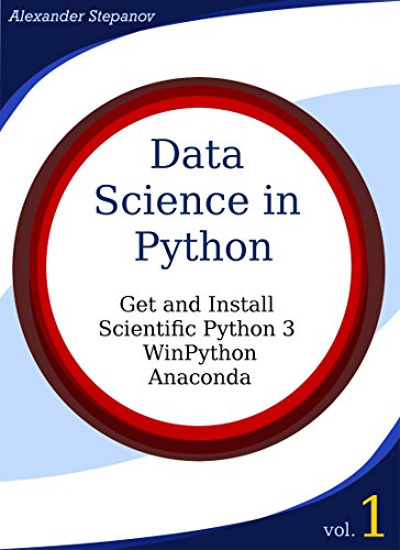 Data Science in Python. Volume 1: Get and Install Scientific Python3: WinPython, Anaconda