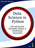 Data Science in Python. Volume 1: Get and Install Scientific Python3: WinPython, Anaconda