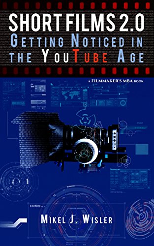 Short Films 2.0: Getting Noticed in the YouTube Age (A Filmmaker's MBA Book)
