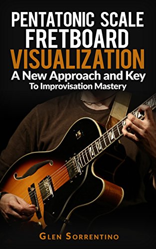 Guitar: Pentatonic Scale Fretboard Visualization, A New Approach and Key to Improvisation Mastery  Volume 1