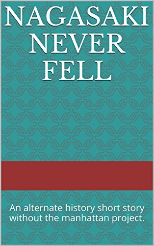 Nagasaki never fell: An alternate history short story without the manhattan project.