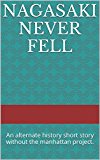 Nagasaki never fell: An alternate history short story without the manhattan project.