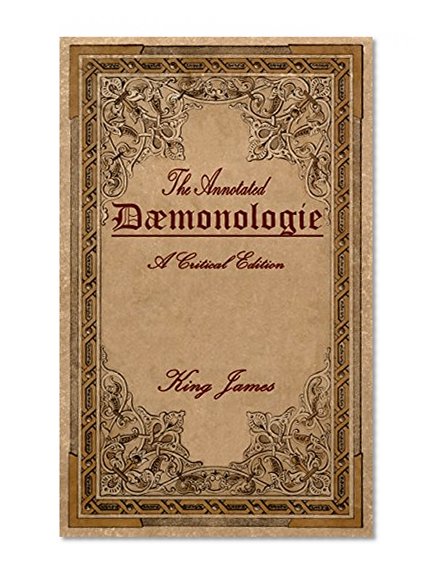 The Annotated Daemonologie of King James: A Modern English Translation