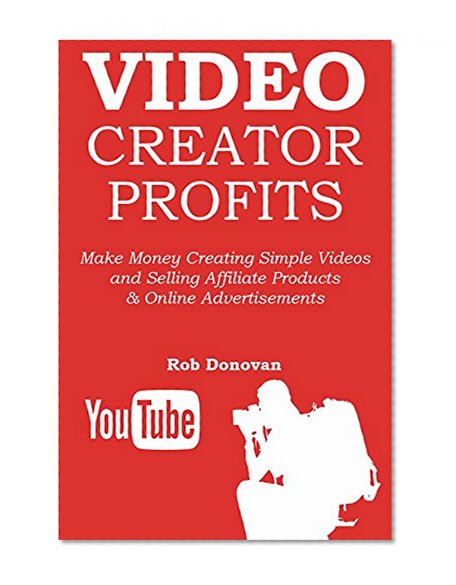 VIDEO CREATOR PROFITS: Make Money Creating Simple Videos and Selling Affiliate Products & Online Advertisements (2 in 1 bundle)
