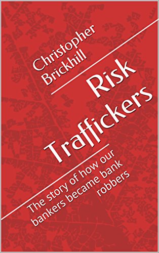 Risk Traffickers: The story of how our bankers became bank robbers