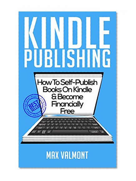 Kindle Publishing: How To Self-Publish Books On Kindle (Kindle Publishing, Kindle, Self-Publishing, self publishing, how to self publish, how to publish ebooks, ebooks, e-book, how to write books)