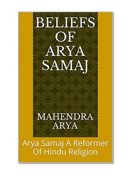 Beliefs Of Arya Samaj: Arya Samaj A Reformer Of Hindu Religion