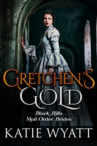 Mail Order Bride: Gretchen's Gold: Inspirational Historical Western Romance (Black Hills Mail Order Bride series Book 3)