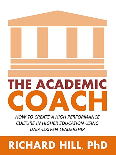 The Academic Coach: How To Create a High Performance Culture in Higher Education Using Data-Driven Leadership