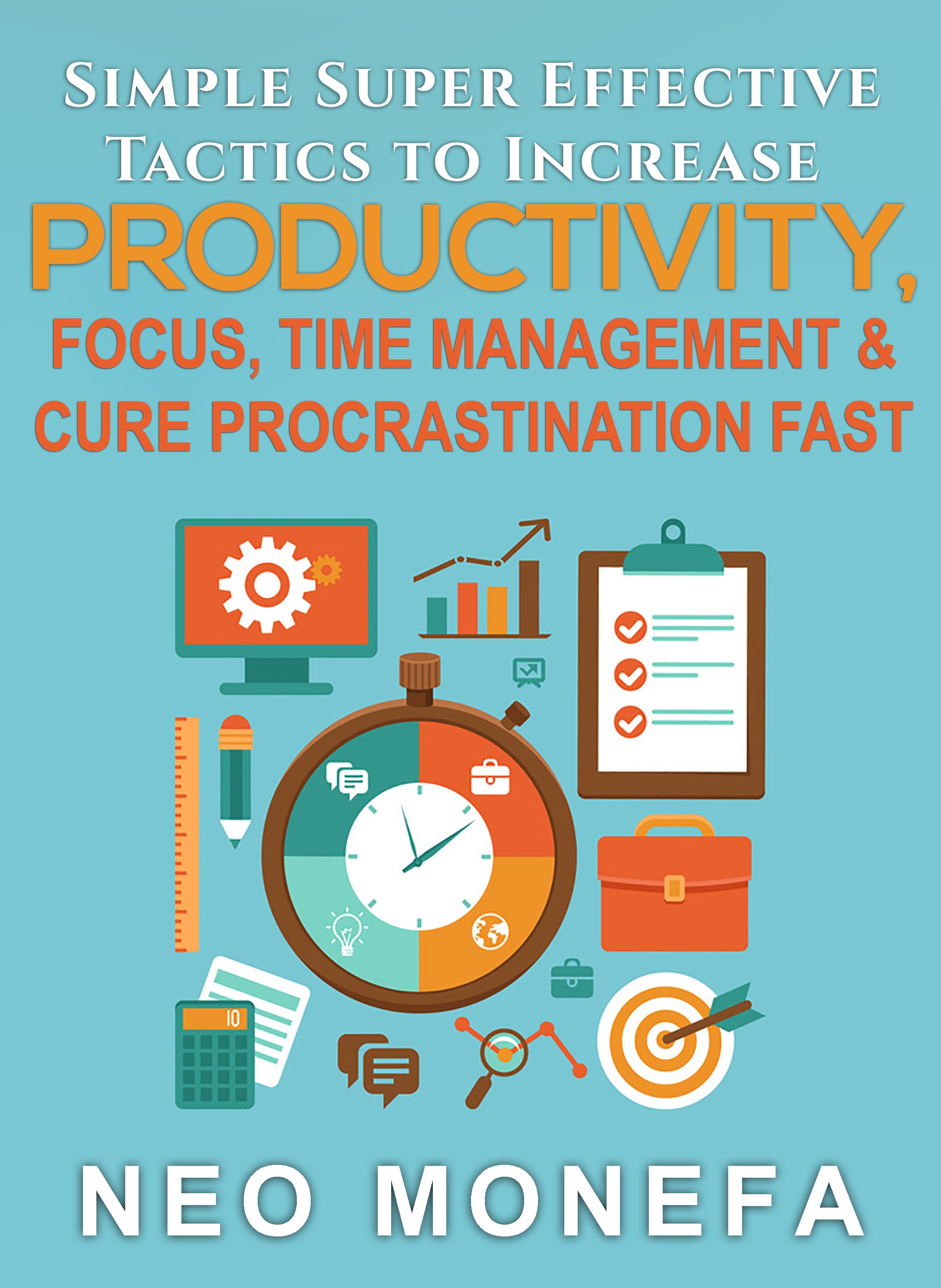 PRODUCTION: Simple Super Effective Tactics to Increase Productivity, Focus, Time Management & Cure Procrastination Fast (Productivity Hacks- Productivity ... Productivity Ninja- Productivity Books)