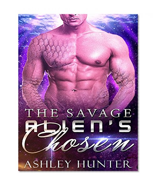 Alien Romance: The Savage Alien's Chosen: A Scifi Alien Abduction Romance (Alien Romance, BBW, Alien Invasion Romance) (Astral Heat Book 3)
