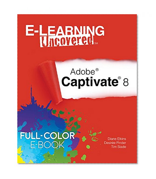 E-Learning Uncovered: Adobe Captivate 8 Full-Color E-Book Edition