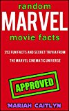 Random Marvel Movie Facts You Probably Don't Know: 352 Fun Facts and Secret Trivia from the Marvel Cinematic Universe