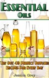 Essential Oils: Try Out 40 Perfect Diffuser Recipes for Everyday!: (Diffusers, Home Remedies, Aromatherapy) (natural remedies, young living essential oils book)