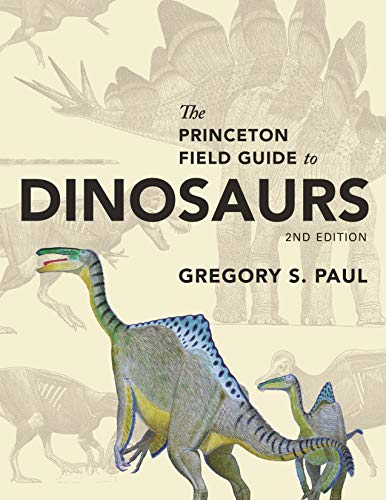 The Princeton Field Guide to Dinosaurs: Second Edition (Princeton Field Guides Book 110)