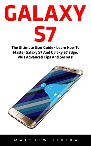 Galaxy S7: The Ultimate User Guide - Learn How To Master Galaxy S7 And Galaxy S7 Edge, Plus Advanced Tips And Secrets! (S7 Edge, Android, Smartphone)