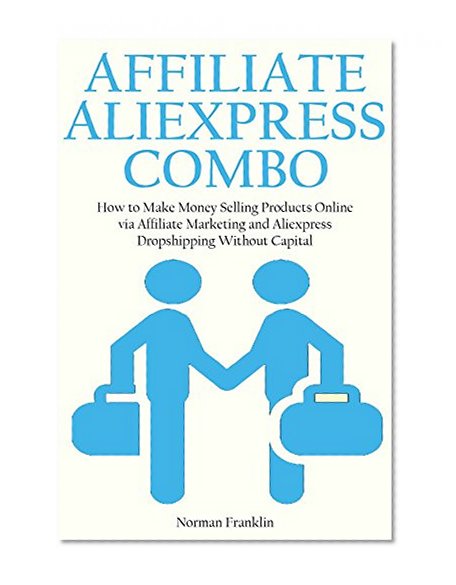 AFFILIATE ALIEXPRESS COMBO: How to Make Money Selling Products Online via Affiliate Marketing and Aliexpress Dropshipping Without Capital