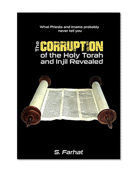 The Corruption of the Holy Torah and Injil Revealed: What Priests or Imams Probably Never Tell You