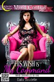 His Wish Is My Command (Mind Control Erotica)