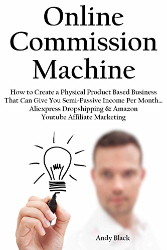 ONLINE COMMISSION FAST-TRACK: How to Create a Physical Product Based Business That Can Give You Semi-Passive Income Per Month… Aliexpress Dropshipping ... Affiliate Marketing (English Edition)