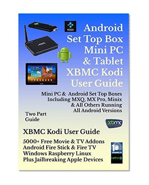 Android Set Top Box, Mini PC, & Tablet XBMC Kodi User Guide (Updated May 2016): Includes XBMC Kodi User Guide Android, Windows, Amazon Fire, Apple, Linux and Raspberry