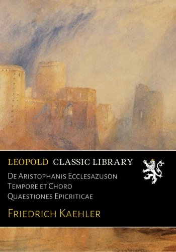 De Aristophanis Ecclesazuson Tempore et Choro Quaestiones Epicriticae (French Edition)