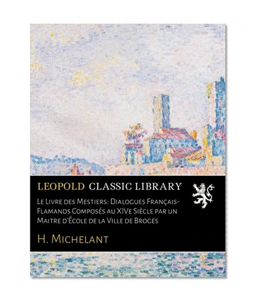 Le Livre des Mestiers: Dialogues Français-Flamands Composés au XIVe Siècle par un Maitre d'École de la Ville de Broges (French Edition)