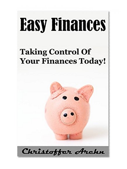 Finance: The Easy Way - Taking Control Of Your Finances Today! (Money, Finance, Budget, Mindset,Investing for beginners, make money online, debt)
