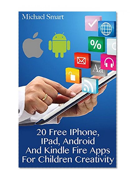20 Free IPhone, IPad, Android And Kindle Fire Apps For Children Creativity: (Apps to Inspire Creativity)