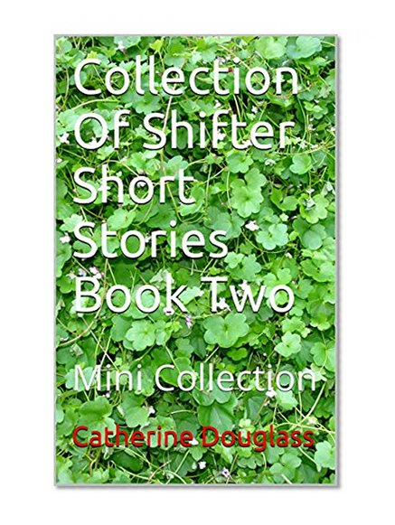 Collection Of Shifter Short Stories Book Two: Mini Collection