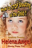 How to Stop Shouting at the Child or How to Talk So Kids Will Listen? (Simplicity Parenting): Growing Happy Kids - Child Development and Education, Unconditional Parenting, Conscious Parenting