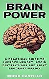 Brain Power: A Practical Guide to Improve Memory, Avoid Distractions and Fight Procrastination