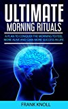 Morning Ritual: Ultimate Morning Rituals To Achieve More, Increase Income, Be More Productive, Improve Relatioships,: A plan to conquer the morning to ... for Beginners, Yoga, Running, Praying)