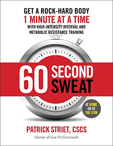 60-Second Sweat: Get a Rock Hard Body 1 Minute at a Time with High-Intensity Interval and Metabolic Resistance Training