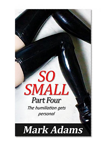 So Small Part Four: (SPH Femdom Humiliation) (So Small - The Big Story of a Little Man Book 4)