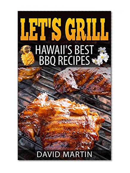 Let's Grill Hawaii Best  BBQ Recipes: -  Grilling,  Smoking, Slow Cooking Meats