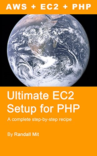 Ultimate EC2 Setup for PHP: A complete step-by-step recipe for running a PHP website on AWS EC2