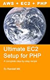 Ultimate EC2 Setup for PHP: A complete step-by-step recipe for running a PHP website on AWS EC2