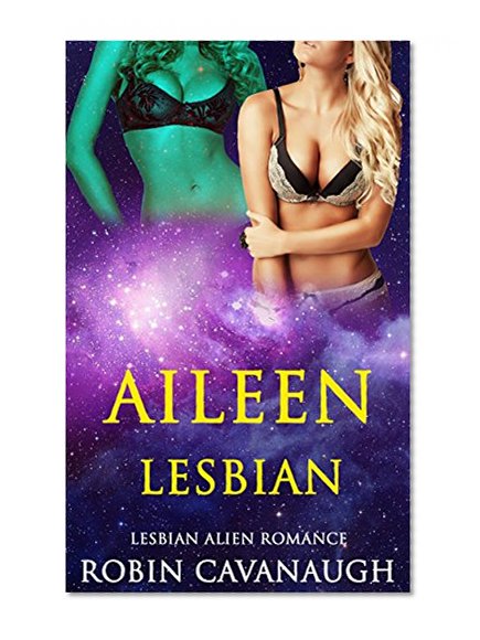 Romance: Aileen Lesbian (Lesbian Sci-fi Alien Invasion Abduction Paranormal Alpha Warrior Romance) (LGBT Fantasy First New Adult Contact Science Fiction Mystery Anthologies Short Stories)