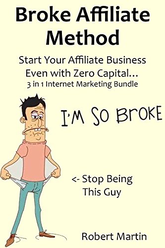 BROKE AFFILIATE METHOD: Start Your Affiliate Business Even with Zero Capital… 3 in 1 Internet Marketing Bundle