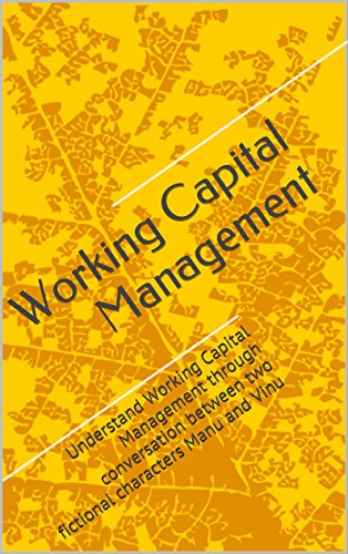 Working Capital Management: Understand Working Capital Management through conversation between two fictional characters Manu and Vinu