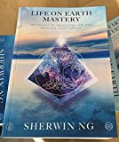 LIFE ON EARTH MASTERY: Protocols to Transcend Fate and Manifest Your Purpose