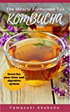 Kombucha: The Miracle Fermented Tea - How To Make Kombucha Recipes! (Kombucha For Beginners) (kombucha books Book 1)