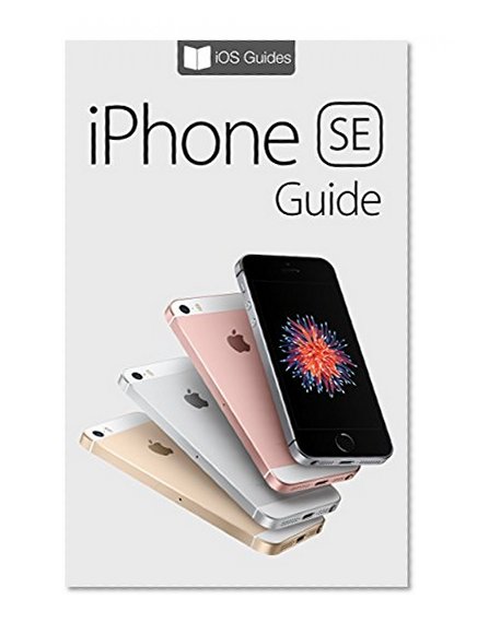 iPhone SE Guide: The Ultimate Guide for iPhone SE & iOS 9