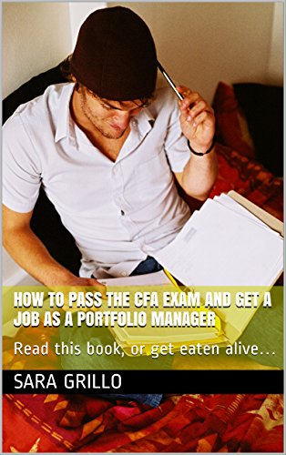 How to Pass the CFA Exam and Get a Job as a Portfolio Manager: Read this book, or get eaten alive...