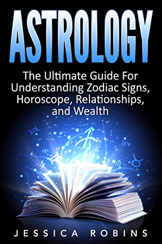 Astrology: The Ultimate Guide for understanding Zodiac signs, Horoscope, Relationships, and Wealth (Understanding Horoscope, Zodiac, Zodiac Signs, Horoscope ... Mastery, Astrology Book) (English Edition)