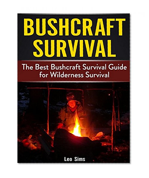 Bushcraft Survival: The Best Bushcraft Survival Guide for Wilderness Survival (Bushcraft survival, bushcraft cooking, survival skills)