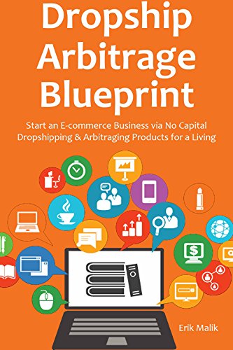 DROPSHIP ARBITRAGE BLUEPRINT: Start an E-commerce Business via No Capital Dropshipping & Arbitraging Products for a Living